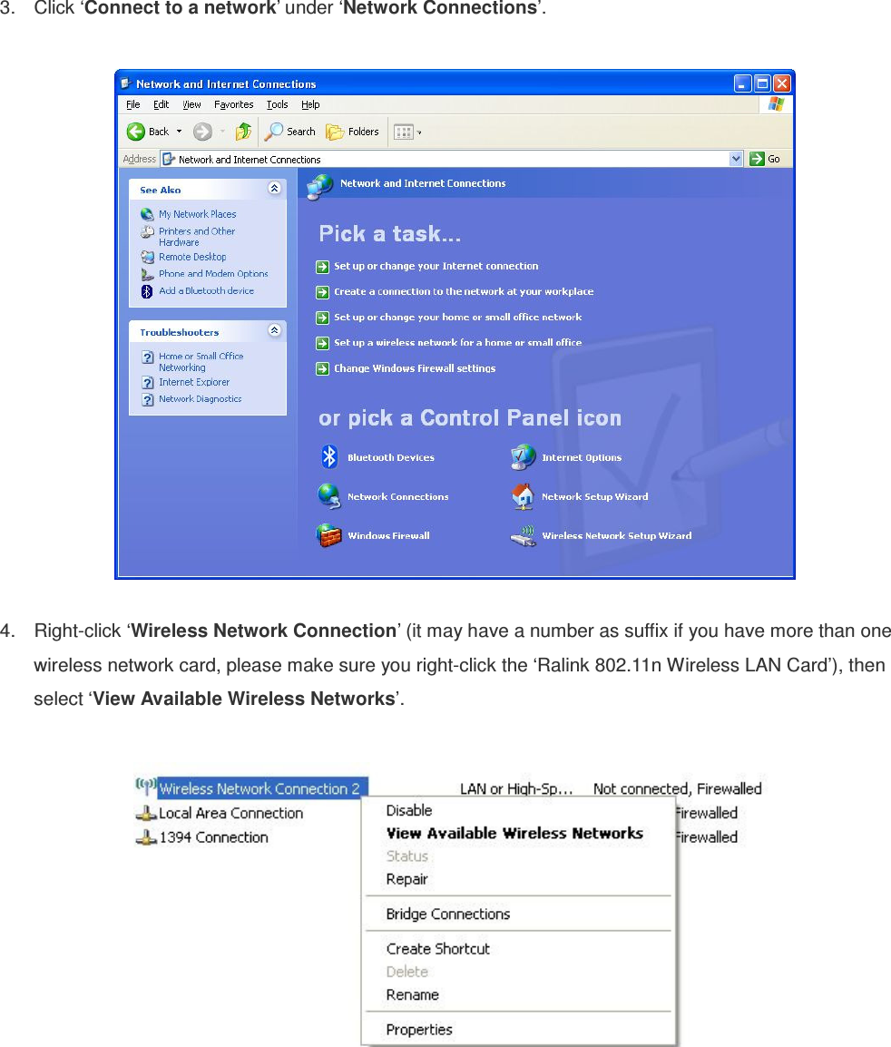 3.  Click ‘Connect to a network’ under ‘Network Connections’.    4.  Right-click ‘Wireless Network Connection’ (it may have a number as suffix if you have more than one wireless network card, please make sure you right-click the ‘Ralink 802.11n Wireless LAN Card’), then select ‘View Available Wireless Networks’.    