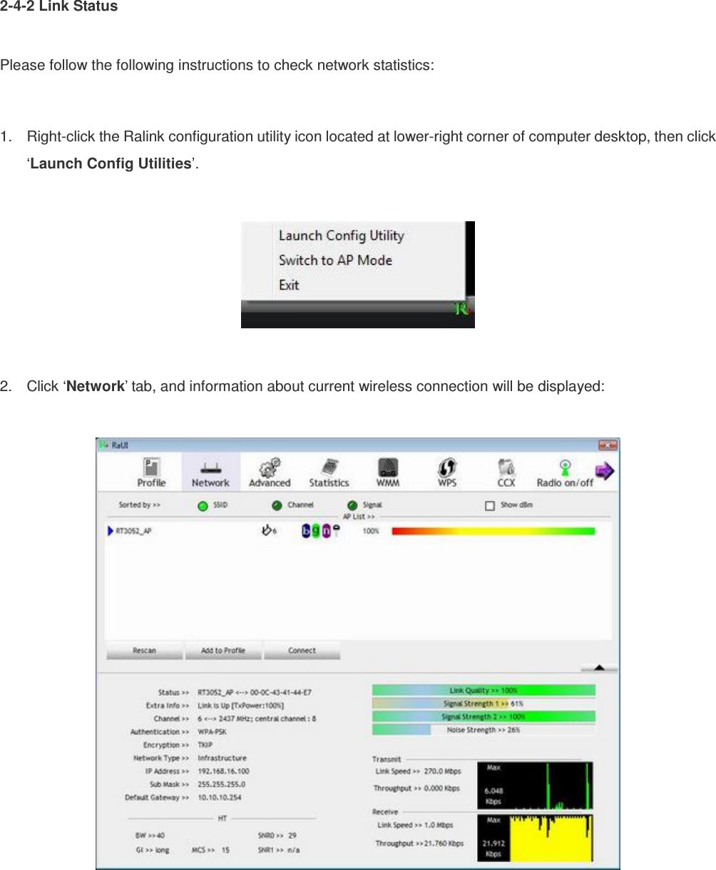 2-4-2 Link Status  Please follow the following instructions to check network statistics:  1.  Right-click the Ralink configuration utility icon located at lower-right corner of computer desktop, then click ‘Launch Config Utilities’.    2.  Click ‘Network’ tab, and information about current wireless connection will be displayed:    