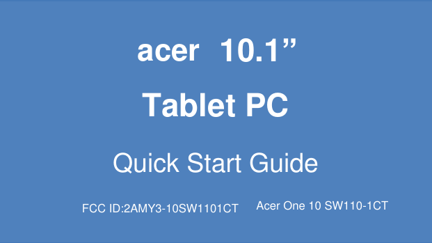                10.1” Tablet PC Quick Start Guide   acerAcer One 10 SW110-1CTFCC ID:2AMY3-10SW1101CT