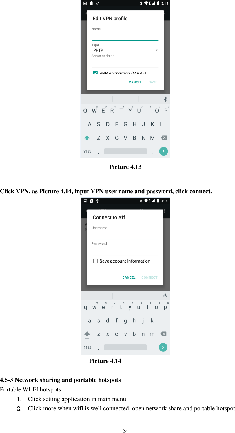      24  Picture 4.13  Click VPN, as Picture 4.14, input VPN user name and password, click connect.                              Picture 4.14  4.5-3 Network sharing and portable hotspots Portable WI-FI hotspots   1. Click setting application in main menu. 2. Click more when wifi is well connected, open network share and portable hotspot 