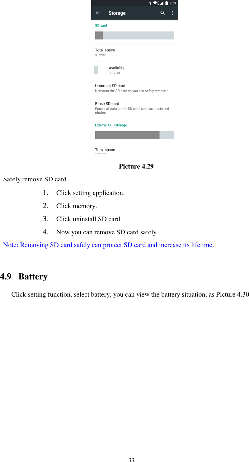      33                                                 Picture 4.29 Safely remove SD card 1. Click setting application. 2. Click memory. 3. Click uninstall SD card. 4. Now you can remove SD card safely. Note: Removing SD card safely can protect SD card and increase its lifetime.    4.9  Battery Click setting function, select battery, you can view the battery situation, as Picture 4.30 