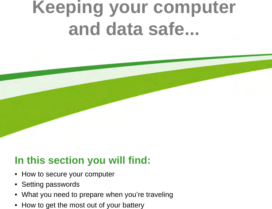 42 - Keeping your computerand data safe...In this section you will find:• How to secure your computer• Setting passwords• What you need to prepare when you’re traveling• How to get the most out of your battery