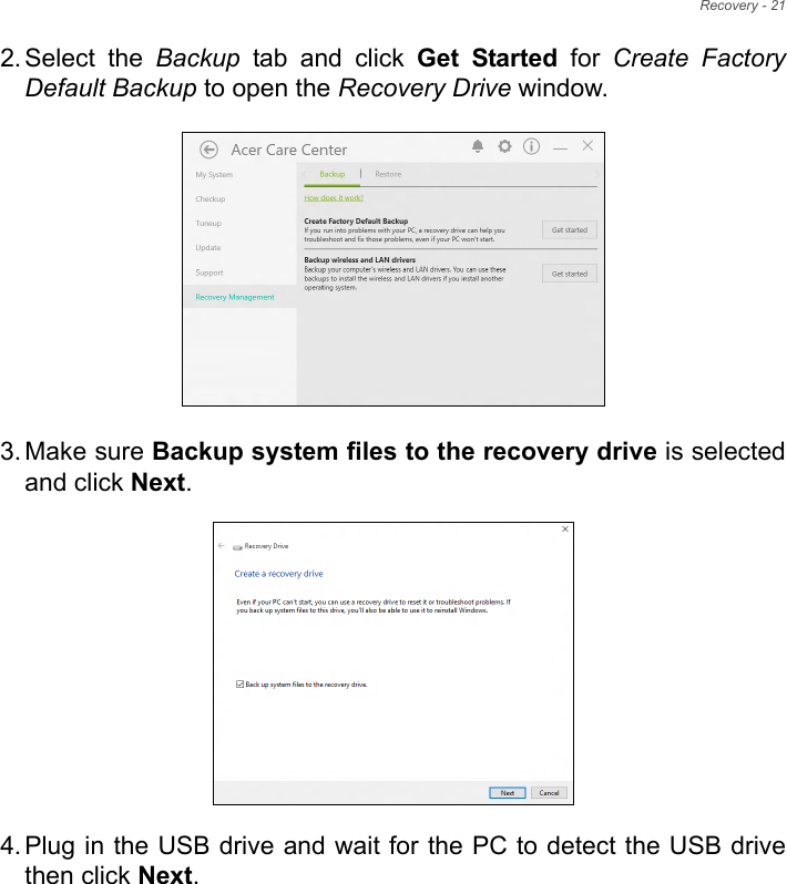 Recovery - 212. Select  the  Backup tab and click Get  Started for Create FactoryDefault Backup to open the Recovery Drive window.      3. Make sure Backup system files to the recovery drive is selectedand click Next.  4. Plug in the USB drive and wait for the PC to detect the USB drivethen click Next.