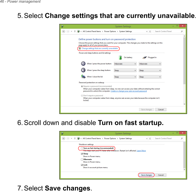 46 - Power management5. Select Change settings that are currently unavailable. 6. Scroll down and disable Turn on fast startup. 7. Select Save changes.