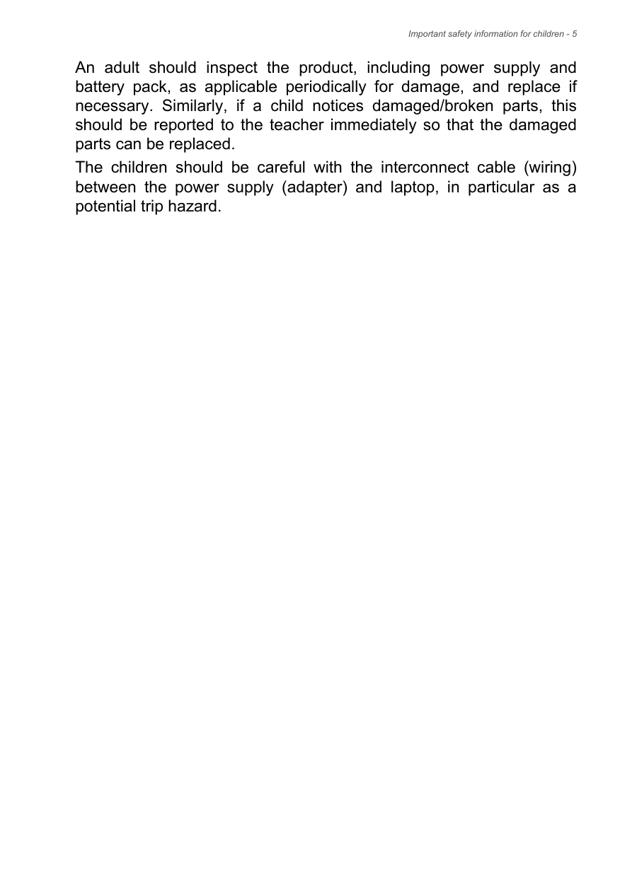 Important safety information for children - 5An adult should inspect the product, including power supply and battery pack, as applicable periodically for damage, and replace if necessary. Similarly, if a child notices damaged/broken parts, this should be reported to the teacher immediately so that the damaged parts can be replaced. The children should be careful with the interconnect cable (wiring) between the power supply (adapter) and laptop, in particular as a potential trip hazard.