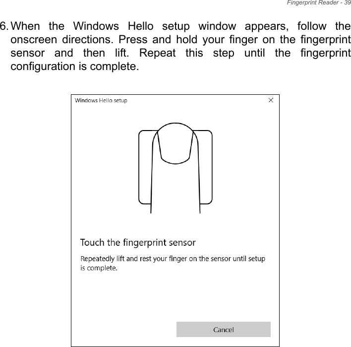 Fingerprint Reader - 396. When  the  Windows  Hello  setup  window  appears,  follow  theonscreen  directions.  Press  and  hold  your  finger  on  the  fingerprintsensor  and  then  lift.  Repeat  this  step  until  the  fingerprintconfiguration is complete.