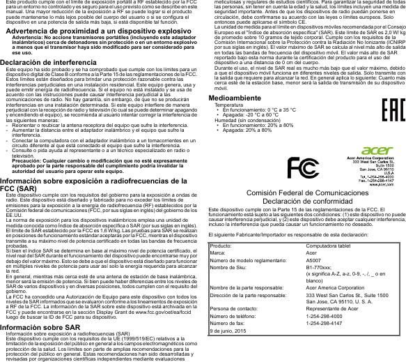 Este producto cumple con el límite de exposición portátil a RF establecido por la FCC para un entorno no controlado y es seguro para el uso previsto como se describe en este manual. Una mayor reducción de la exposición a RF se puede lograr si el producto puede mantenerse lo más lejos posible del cuerpo del usuario o si se configura el dispositivo en una potencia de salida más baja, si está disponible tal función.Advertencia de proximidad a un dispositivo explosivoAdvertencia: No accione transmisores portátiles (incluyendo este adaptador inalámbricos) cerca de detonadores sin protección o en un entorno explosivo a menos que el transmisor haya sido modificado para ser considerado para ese uso.Declaración de interferenciaEste equipo ha sido probado y se ha comprobado que cumple con los límites para un dispositivo digital de Clase B conforme a la Parte 15 de las reglamentaciones de la FCC. Estos límites están diseñados para brindar una protección razonable contra las interferencias perjudiciales en una instalación residencial. Este equipo genera, usa y puede emitir energía de radiofrecuencia. Si el equipo no está instalado y se usa de acuerdo con las instrucciones puede causar interferencia perjudicial a las comunicaciones de radio. No hay garantía, sin embargo, de que no se producirán interferencias en una instalación determinada. Si este equipo interfiere de manera perjudicial con la recepción de radio y televisión (lo cual se puede determinar apagando y encendiendo el equipo), se recomienda al usuario intentar corregir la interferencia de las siguientes maneras:- Reorientar o reubicar la antena receptora del equipo que sufre la interferencia.- Aumentar la distancia entre el adaptador inalámbrico y el equipo que sufre la interferencia.- Conectar la computadora con el adaptador inalámbrico a un tomacorrientes en un circuito diferente al que está conectado el equipo que sufre la interferencia.- Consulte o pida ayuda al representante o a un técnico especializado en radio o televisión.Precaución: Cualquier cambio o modificación que no esté expresamente aprobado por la parte responsable del cumplimiento podría invalidar la autoridad del usuario para operar este equipo.Información sobre exposición a radiofrecuencias de la FCC (SAR)Este dispositivo cumple con los requisitos del gobierno para la exposición a ondas de radio. Este dispositivo está diseñado y fabricado para no exceder los límites de emisiones para la exposición a la energía de radiofrecuencia (RF) establecidos por la Comisión federal de comunicaciones (FCC, por sus siglas en inglés) del gobierno de los EE.UU.La norma de exposición para los dispositivos inalámbricos emplea una unidad de medida conocida como Índice de absorción específica o SAR (por sus siglas en inglés). El límite de SAR establecido por la FCC es 1,6 W/kg. Las pruebas para SAR se realizan en posiciones de funcionamiento estándar aceptaras por la FCC, mientras el dispositivo transmite a su máximo nivel de potencia certificado en todas las bandas de frecuencia probadas.Si bien el índice SAR se determina en base al máximo nivel de potencia certificado, el nivel real del SAR durante el funcionamiento del dispositivo puede encontrarse muy por debajo del valor máximo. Esto se debe a que el dispositivo está diseñado para funcionar en múltiples niveles de potencia para usar así solo la energía requerida para alcanzar la red.En general, mientras más cerca esté de una antena de estación de base inalámbrica, menor será la emisión de potencia. Si bien puede haber diferencias entre los niveles de SAR de varios dispositivos y en diversas posiciones, todos cumplen con el requisito del gobierno.La FCC ha concedido una Autorización de Equipo para este dispositivo con todos los niveles de SAR informados que se evaluaron conforme a los lineamientos de exposición a RF de la FCC. La información de la SAR sobre este dispositivo está archivada en la FCC y puede encontrarse en la sección Display Grant de www.fcc.gov/oet/ea/fccid luego de buscar la ID de FCC para su dispositivo.Información sobre SARInformación sobre exposición a radiofrecuencias (SAR)Este dispositivo cumple con los requisitos de la UE (1999/519/EC) relativos a la limitación de la exposición del público en general a los campos electromagnéticos como protección de la salud. Los límites son parte de amplias recomendaciones para la protección del público en general. Estas recomendaciones han sido desarrolladas y revisadas por organizaciones científicas independientes mediante evaluaciones meticulosas y regulares de estudios científicos. Para garantizar la seguridad de todas las personas, sin tener en cuenta la edad y la salud, los límites incluyen una medida de seguridad importante. Antes de que los dispositivos de radio puedan ponerse en circulación, debe confirmarse su acuerdo con las leyes o límites europeos. Solo entonces puede aplicarse el símbolo CE.La unidad de medida para el límite en dispositivos móviles recomendada por el Consejo Europeo es el &quot;Índice de absorción específica&quot; (SAR). Este límite de SAR es 2,0 W/ kg de promedio sobre 10 gramos de tejido corporal. Cumple con los requisitos de la Comisión Internacional sobre la Protección contra la Radiación No Ionizante (ICNIRP por sus siglas en inglés). El valor máximo de SAR se calcula al nivel más alto de salida en todas las bandas de frecuencia del dispositivo móvil. El valor más alto de SAR reportado bajo esta norma durante la certificación del producto para el uso del dispositivo a una distancia de 0 cm del cuerpo.Durante el uso, el nivel de SAR real es mucho más bajo que el valor máximo, debido a que el dispositivo móvil funciona en diferentes niveles de salida. Solo transmite con la salida que requiere para alcanzar la red. En general aplica lo siguiente: Cuanto más cerca esté de la estación base, menor será la salida de transmisión de su dispositivo móvil.MedioambienteTemperatura• En funcionamiento: 0 °C a 35 °C• Apagada: -20 °C a 60 °CHumedad (sin condensación)• En funcionamiento: 20% a 80%• Apagada: 20% a 80%Comisión Federal de Comunicaciones Declaración de conformidadEste dispositivo cumple con la Parte 15 de las reglamentaciones de la FCC. El funcionamiento está sujeto a las siguientes dos condiciones: (1) este dispositivo no puede causar interferencia perjudicial, y (2) este dispositivo debe aceptar cualquier interferencia, incluso la interferencia que pueda causar un funcionamiento no deseado.El siguiente Fabricante/Importador es responsable de esta declaración:Producto: Computadora tabletMarca: AcerNúmero de modelo reglamentario: A5007Nombre de Sku: B1-770xxx; (x significa A-Z, a-z, 0-9, -, /, _ o en blanco)Nombre de la parte responsable: Acer America CorporationDirección de la parte responsable: 333 West San Carlos St., Suite 1500San Jose, CA 95110, U. S. A.Persona de contacto: Representante de AcerNúmero de teléfono: 1-254-298-4000Número de fax: 1-254-298-41479 de junio, 2015