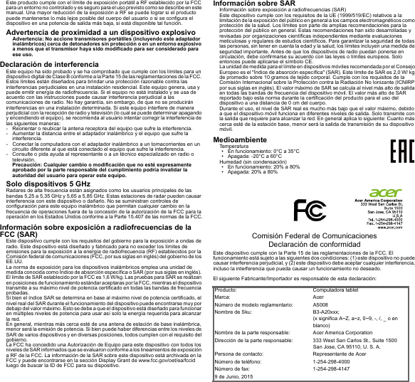 Este producto cumple con el límite de exposición portátil a RF establecido por la FCC para un entorno no controlado y es seguro para el uso previsto como se describe en este manual. Una mayor reducción de la exposición a RF se puede lograr si el producto puede mantenerse lo más lejos posible del cuerpo del usuario o si se configura el dispositivo en una potencia de salida más baja, si está disponible tal función.Advertencia de proximidad a un dispositivo explosivoAdvertencia: No accione transmisores portátiles (incluyendo este adaptador inalámbricos) cerca de detonadores sin protección o en un entorno explosivo a menos que el transmisor haya sido modificado para ser considerado para ese uso.Declaración de interferenciaEste equipo ha sido probado y se ha comprobado que cumple con los límites para un dispositivo digital de Clase B conforme a la Parte 15 de las reglamentaciones de la FCC. Estos límites están diseñados para brindar una protección razonable contra las interferencias perjudiciales en una instalación residencial. Este equipo genera, usa y puede emitir energía de radiofrecuencia. Si el equipo no está instalado y se usa de acuerdo con las instrucciones puede causar interferencia perjudicial a las comunicaciones de radio. No hay garantía, sin embargo, de que no se producirán interferencias en una instalación determinada. Si este equipo interfiere de manera perjudicial con la recepción de radio y televisión (lo cual se puede determinar apagando y encendiendo el equipo), se recomienda al usuario intentar corregir la interferencia de las siguientes maneras:- Reorientar o reubicar la antena receptora del equipo que sufre la interferencia.- Aumentar la distancia entre el adaptador inalámbrico y el equipo que sufre la interferencia.- Conectar la computadora con el adaptador inalámbrico a un tomacorrientes en un circuito diferente al que está conectado el equipo que sufre la interferencia.- Consulte o pida ayuda al representante o a un técnico especializado en radio o televisión.Precaución: Cualquier cambio o modificación que no esté expresamente aprobado por la parte responsable del cumplimiento podría invalidar la autoridad del usuario para operar este equipo.Solo dispositivos 5 GHzRadares de alta frecuencia están asignados como los usuarios principales de las bandas 5,25 a 5,35 GHz y 5,65 a 5,85 GHz. Estas estaciones de radar pueden causar interferencia con este dispositivo o dañarlo. No se suministran controles de configuración para este equipo inalámbrico que permitan cualquier cambio en la frecuencia de operaciones fuera de la concesión de la autorización de la FCC para la operación en los Estados Unidos conforme a la Parte 15.407 de las normas de la FCC.Información sobre exposición a radiofrecuencias de la FCC (SAR)Este dispositivo cumple con los requisitos del gobierno para la exposición a ondas de radio. Este dispositivo está diseñado y fabricado para no exceder los límites de emisiones para la exposición a la energía de radiofrecuencia (RF) establecidos por la Comisión federal de comunicaciones (FCC, por sus siglas en inglés) del gobierno de los EE.UU.La norma de exposición para los dispositivos inalámbricos emplea una unidad de medida conocida como Índice de absorción específica o SAR (por sus siglas en inglés). El límite de SAR establecido por la FCC es 1,6 W/kg. Las pruebas para SAR se realizan en posiciones de funcionamiento estándar aceptaras por la FCC, mientras el dispositivo transmite a su máximo nivel de potencia certificado en todas las bandas de frecuencia probadas.Si bien el índice SAR se determina en base al máximo nivel de potencia certificado, el nivel real del SAR durante el funcionamiento del dispositivo puede encontrarse muy por debajo del valor máximo. Esto se debe a que el dispositivo está diseñado para funcionar en múltiples niveles de potencia para usar así solo la energía requerida para alcanzar la red.En general, mientras más cerca esté de una antena de estación de base inalámbrica, menor será la emisión de potencia. Si bien puede haber diferencias entre los niveles de SAR de varios dispositivos y en diversas posiciones, todos cumplen con el requisito del gobierno.La FCC ha concedido una Autorización de Equipo para este dispositivo con todos los niveles de SAR informados que se evaluaron conforme a los lineamientos de exposición a RF de la FCC. La información de la SAR sobre este dispositivo está archivada en la FCC y puede encontrarse en la sección Display Grant de www.fcc.gov/oet/ea/fccid luego de buscar la ID de FCC para su dispositivo.Información sobre SARInformación sobre exposición a radiofrecuencias (SAR)Este dispositivo cumple con los requisitos de la UE (1999/519/EC) relativos a la limitación de la exposición del público en general a los campos electromagnéticos como protección de la salud. Los límites son parte de amplias recomendaciones para la protección del público en general. Estas recomendaciones han sido desarrolladas y revisadas por organizaciones científicas independientes mediante evaluaciones meticulosas y regulares de estudios científicos. Para garantizar la seguridad de todas las personas, sin tener en cuenta la edad y la salud, los límites incluyen una medida de seguridad importante. Antes de que los dispositivos de radio puedan ponerse en circulación, debe confirmarse su acuerdo con las leyes o límites europeos. Solo entonces puede aplicarse el símbolo CE.La unidad de medida para el límite en dispositivos móviles recomendada por el Consejo Europeo es el &quot;Índice de absorción específica&quot; (SAR). Este límite de SAR es 2,0 W/ kg de promedio sobre 10 gramos de tejido corporal. Cumple con los requisitos de la Comisión Internacional sobre la Protección contra la Radiación No Ionizante (ICNIRP por sus siglas en inglés). El valor máximo de SAR se calcula al nivel más alto de salida en todas las bandas de frecuencia del dispositivo móvil. El valor más alto de SAR reportado bajo esta norma durante la certificación del producto para el uso del dispositivo a una distancia de 0 cm del cuerpo.Durante el uso, el nivel de SAR real es mucho más bajo que el valor máximo, debido a que el dispositivo móvil funciona en diferentes niveles de salida. Solo transmite con la salida que requiere para alcanzar la red. En general aplica lo siguiente: Cuanto más cerca esté de la estación base, menor será la salida de transmisión de su dispositivo móvil.MedioambienteTemperatura• En funcionamiento: 0°C a 35°C• Apagada: -20°C a 60°CHumedad (sin condensación)• En funcionamiento: 20% a 80%• Apagada: 20% a 80%Comisión Federal de Comunicaciones Declaración de conformidadEste dispositivo cumple con la Parte 15 de las reglamentaciones de la FCC. El funcionamiento está sujeto a las siguientes dos condiciones: (1) este dispositivo no puede causar interferencia perjudicial, y (2) este dispositivo debe aceptar cualquier interferencia, incluso la interferencia que pueda causar un funcionamiento no deseado.El siguiente Fabricante/Importador es responsable de esta declaración:Producto: Computadora tabletMarca: AcerNúmero de modelo reglamentario: A5008Nombre de Sku: B3-A20xxx; (x significa A~Z, a~z, 0~9, -, /, _ o en blanco)Nombre de la parte responsable: Acer America CorporationDirección de la parte responsable: 333 West San Carlos St., Suite 1500San Jose, CA 95110, U. S. A.Persona de contacto: Representante de AcerNúmero de teléfono: 1-254-298-4000Número de fax: 1-254-298-41479 de Junio, 2015