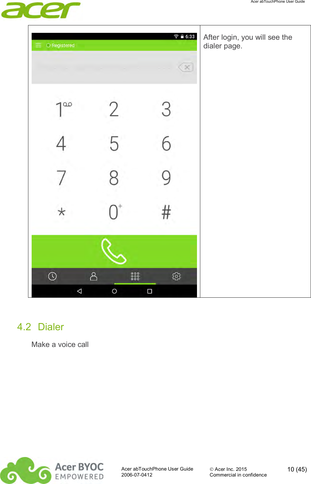  Acer abTouchPhone User Guide  Acer abTouchPhone User Guide  Acer Inc. 2015  10 (45)2006-07-0412 Commercial in confidence   After login, you will see the dialer page.  4.2  Dialer Make a voice call 