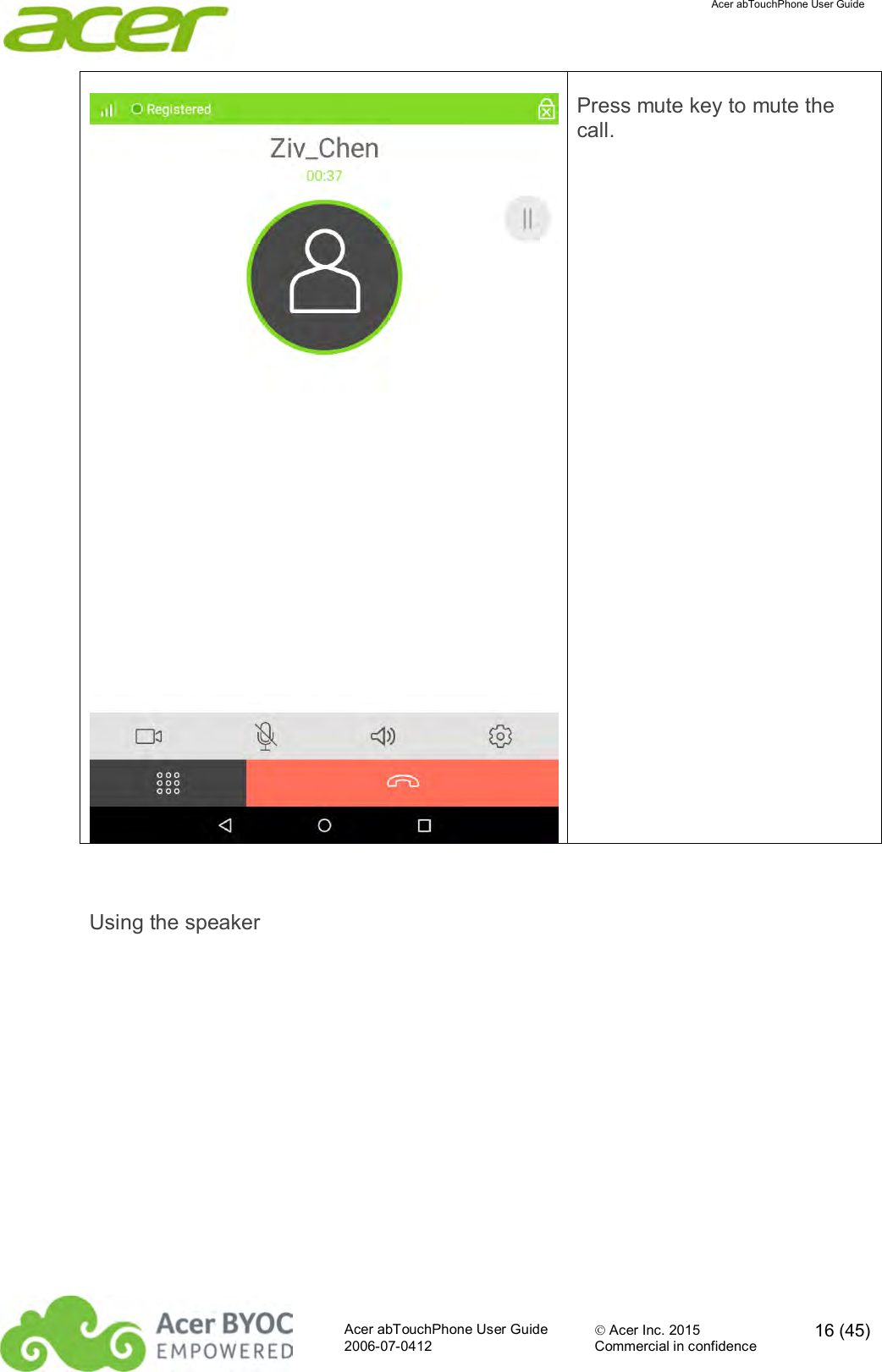  Acer abTouchPhone User Guide  Acer abTouchPhone User Guide  Acer Inc. 2015  16 (45)2006-07-0412 Commercial in confidence   Press mute key to mute the call.  Using the speaker 