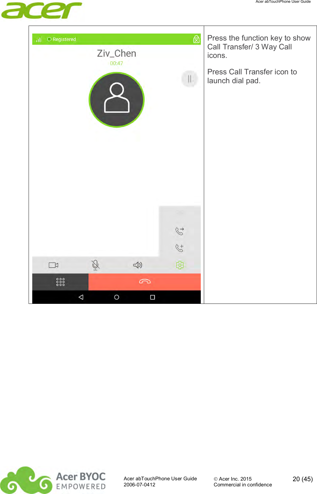  Acer abTouchPhone User Guide  Acer abTouchPhone User Guide  Acer Inc. 2015  20 (45)2006-07-0412 Commercial in confidence   Press the function key to show Call Transfer/ 3 Way Call icons. Press Call Transfer icon to launch dial pad. 