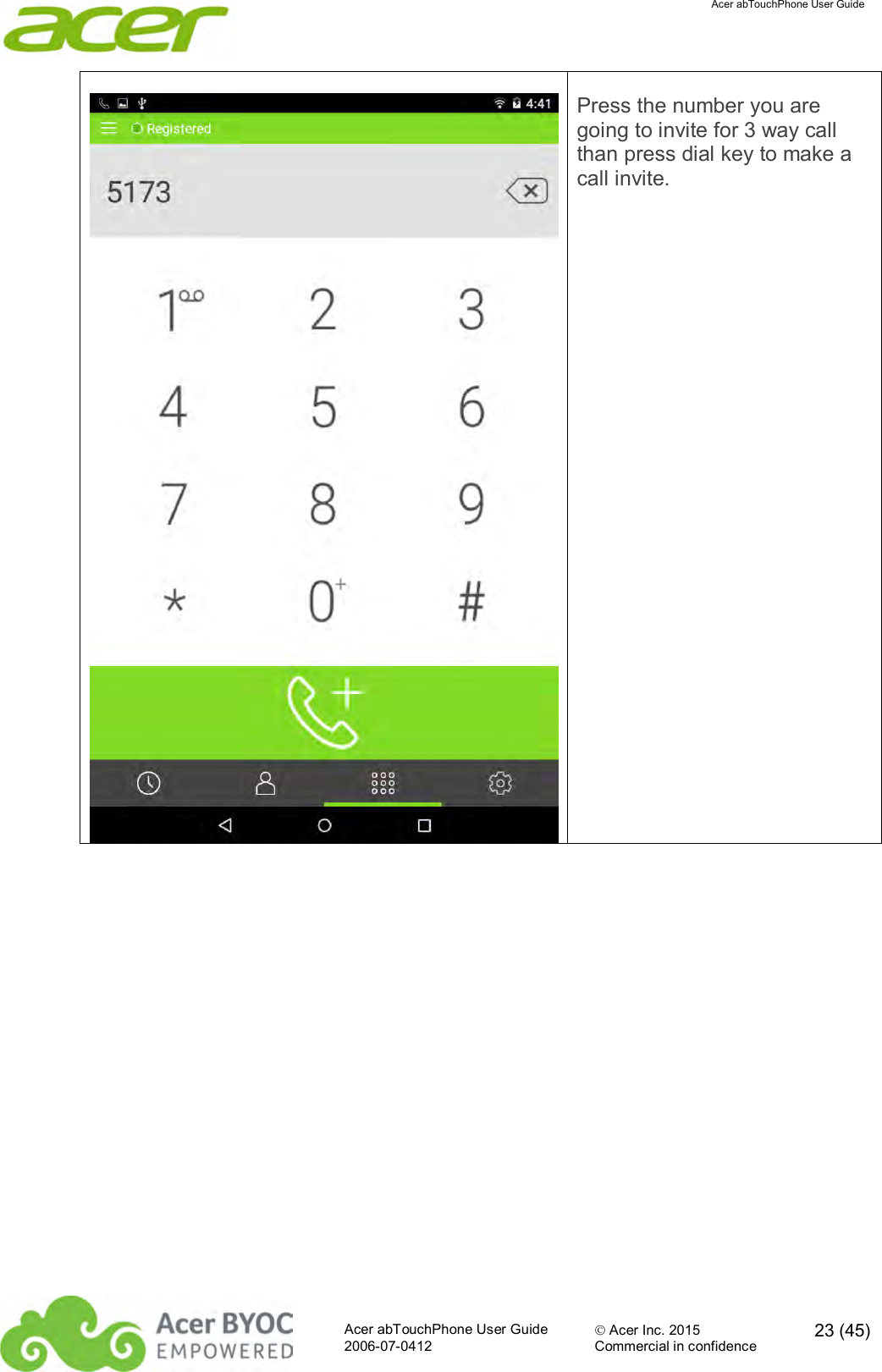  Acer abTouchPhone User Guide  Acer abTouchPhone User Guide  Acer Inc. 2015  23 (45)2006-07-0412 Commercial in confidence   Press the number you are going to invite for 3 way call than press dial key to make a call invite. 