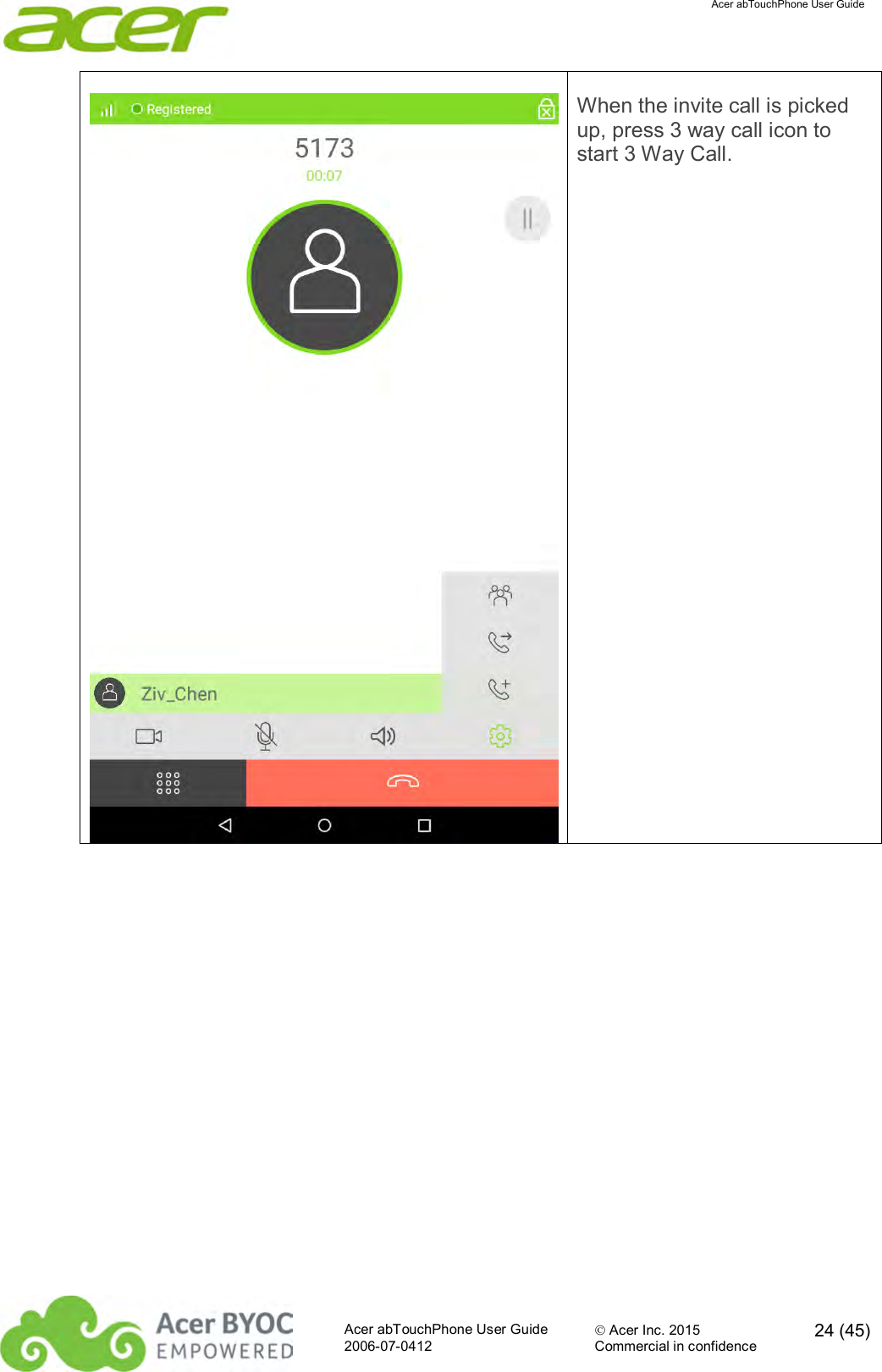  Acer abTouchPhone User Guide  Acer abTouchPhone User Guide  Acer Inc. 2015  24 (45)2006-07-0412 Commercial in confidence   When the invite call is picked up, press 3 way call icon to start 3 Way Call. 
