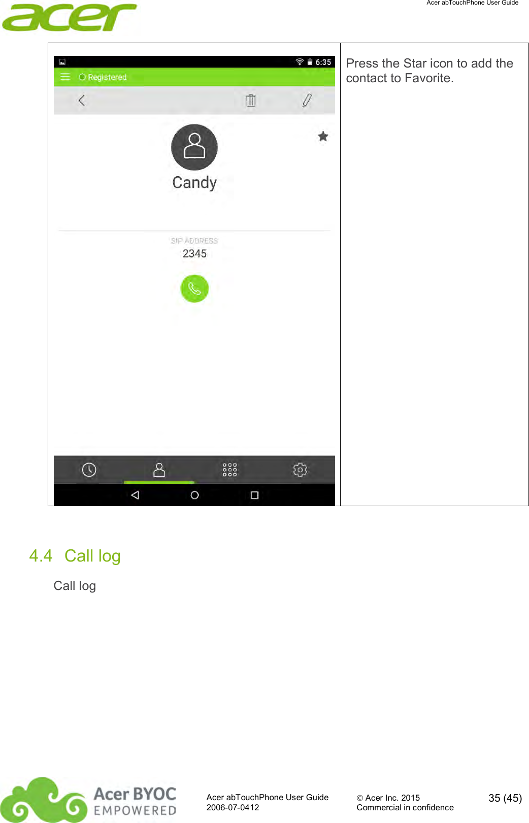  Acer abTouchPhone User Guide  Acer abTouchPhone User Guide  Acer Inc. 2015  35 (45)2006-07-0412 Commercial in confidence   Press the Star icon to add the contact to Favorite.  4.4  Call log Call log 