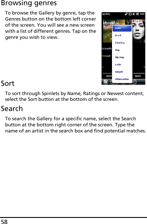 58Browsing genresTo browse the Gallery by genre, tap the Genres button on the bottom left corner of the screen. You will see a new screen with a list of different genres. Tap on the genre you wish to view.SortTo sort through Spinlets by Name, Ratings or Newest content, select the Sort button at the bottom of the screen.SearchTo search the Gallery for a specific name, select the Search button at the bottom right corner of the screen. Type the name of an artist in the search box and find potential matches.