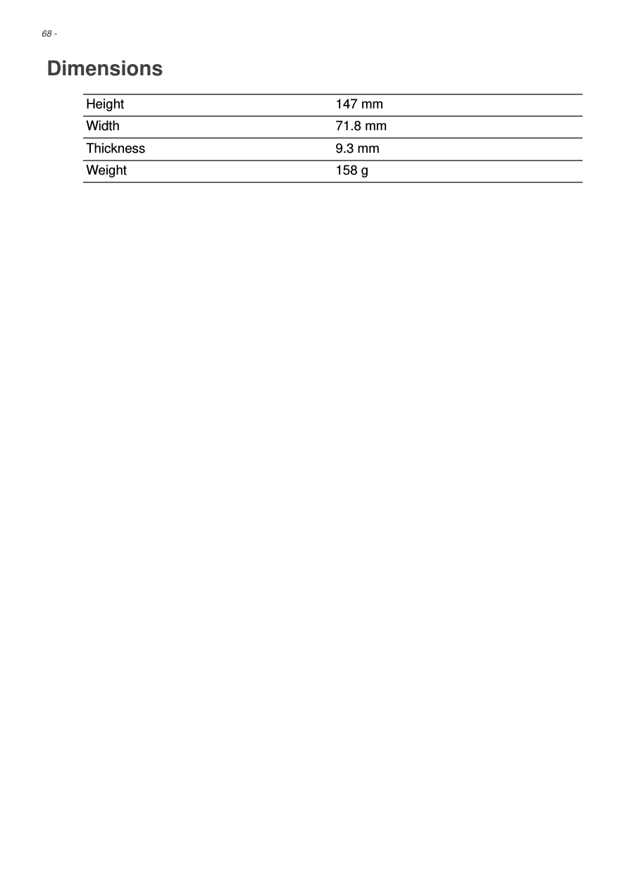 68 - DimensionsHeight 147 mmWidth 71.8 mmThickness 9.3 mmWeight 158 g