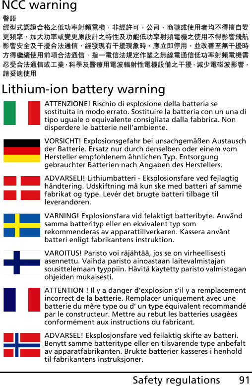 91Safety regulationsNCC warningLithium-ion battery warningATTENZIONE! Rischio di esplosione della batteria se sostituita in modo errato. Sostituire la batteria con un una di tipo uguale o equivalente consigliata dalla fabbrica. Non disperdere le batterie nell’ambiente.VORSICHT! Explosionsgefahr bei unsachgemäßen Austausch der Batterie. Ersatz nur durch denselben oder einem vom Hersteller empfohlenem ähnlichen Typ. Entsorgung gebrauchter Batterien nach Angaben des Herstellers.ADVARSELI! Lithiumbatteri - Eksplosionsfare ved fejlagtig håndtering. Udskiftning må kun ske med batteri af samme fabrikat og type. Levér det brugte batteri tilbage til leverandøren.VARNING! Explosionsfara vid felaktigt batteribyte. Använd samma batterityp eller en ekvivalent typ som rekommenderas av apparattillverkaren. Kassera använt batteri enligt fabrikantens instruktion.VAROITUS! Paristo voi räjähtää, jos se on virheellisesti asennettu. Vaihda paristo ainoastaan laitevalmistajan sousittelemaan tyyppiin. Hävitä käytetty paristo valmistagan ohjeiden mukaisesti.ATTENTION ! Il y a danger d’explosion s’il y a remplacement incorrect de la batterie. Remplacer uniquement avec une batterie du mêre type ou d’ un type équivalent recommandé par le constructeur. Mettre au rebut les batteries usagées conformément aux instructions du fabricant.ADVARSEL! Eksplosjonsfare ved feilaktig skifte av batteri. Benytt samme batteritype eller en tilsvarende type anbefalt av apparatfabrikanten. Brukte batterier kasseres i henhold til fabrikantens instruksjoner.䄺䁲㍧ൟᓣ䁡䄝ড়ḐПԢࡳ⥛ᇘ丏䳏″Δ䴲㍧䀅ৃΔ݀ৌΕଚ㰳៪Փ⫼㗙ഛϡᕫ᪙㞾䅞᳈丏⥛Δࡴ໻ࡳ⥛៪䅞᳈ॳ䀁㿜П⡍ᗻঞࡳ㛑Ԣࡳ⥛ᇘ丏䳏″ПՓ⫼ϡᕫᕅ䷓亯㟾ᕅ䷓ᅝܼঞᑆ᫒ড়⊩䗮ֵΔ㍧ⱐ⧒᳝ᑆ᫒⧒䈵ᰖΔឝゟेذ⫼ΔϺᬍ୘㟇⛵ᑆ᫒ᰖᮍᕫ㑐㑠Փ⫼ࠡ䷙ড়⊩䗮ֵΔᣛϔ䳏ֵ⊩㽣ᅮ԰ὁП⛵㎮䳏䗮ֵԢࡳ⥛ᇘ丏䳏″䳔ᖡফড়⊩䗮ֵ៪ᎹὁΔ⾥ᅌঞ䝿Ⱆ⫼䳏⊶䔏ᇘᗻ䳏″䀁٭Пᑆ᫒Δ⏯ᇥ䳏⺕⊶ᕅ䷓Δ䂟ཹ䘽Փ⫼ 