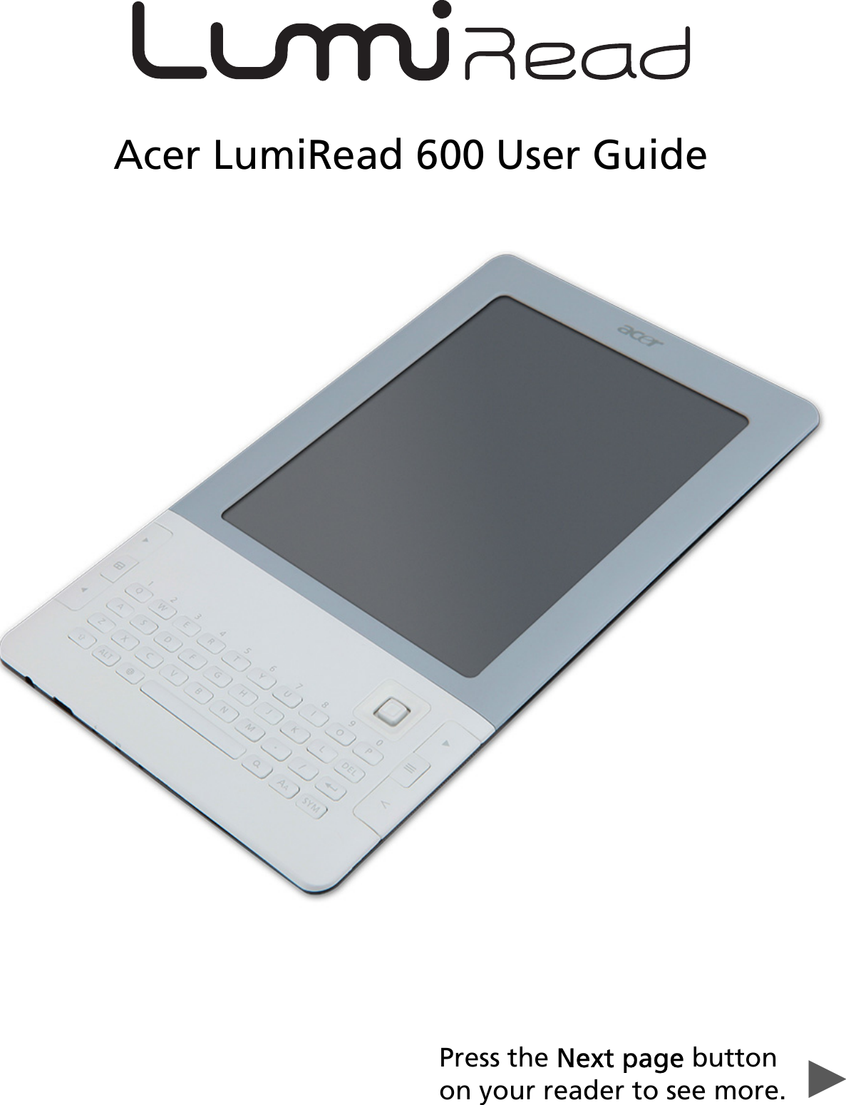 1Acer LumiRead 600 User GuidePress the Next page button on your reader to see more. ►