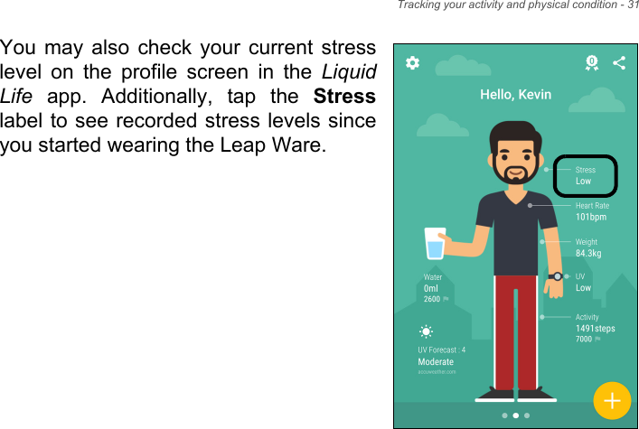 Tracking your activity and physical condition - 31You may also check your current stress level on the profile screen in the Liquid Life app. Additionally, tap the Stresslabel to see recorded stress levels since you started wearing the Leap Ware.