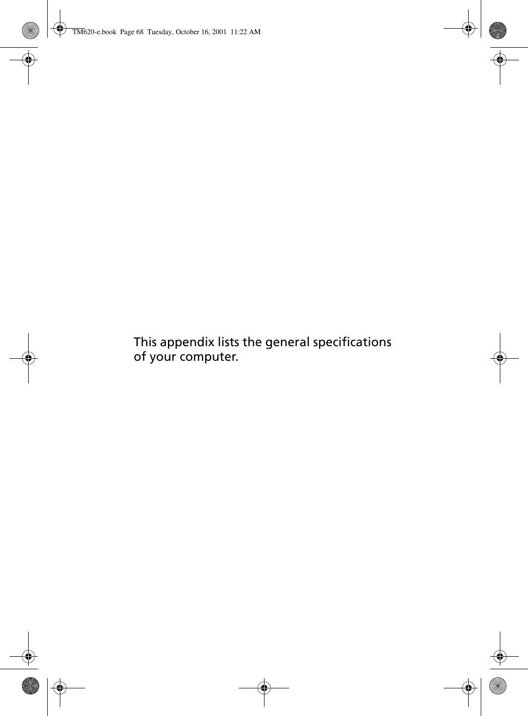 This appendix lists the general specifications of your computer.TM620-e.book Page 68 Tuesday, October 16, 2001 11:22 AM