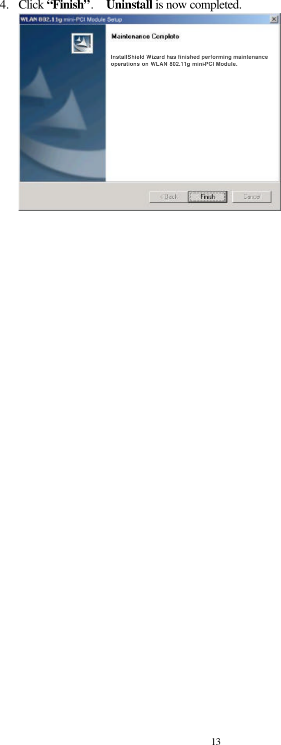  13 4.  Click “Finish”.  Uninstall is now completed.  InstallShield Wizard has finished performing maintenance operations on WLAN 802.11g mini-PCI Module.      