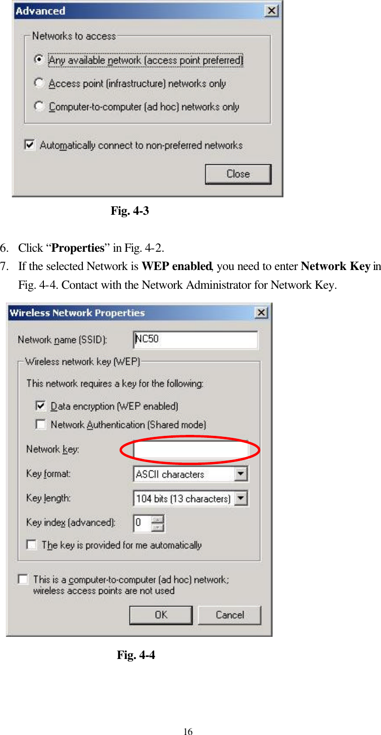  16                  Fig. 4-3  6.  Click “Properties” in Fig. 4-2. 7.  If the selected Network is WEP enabled, you need to enter Network Key in Fig. 4-4. Contact with the Network Administrator for Network Key.                     Fig. 4-4 