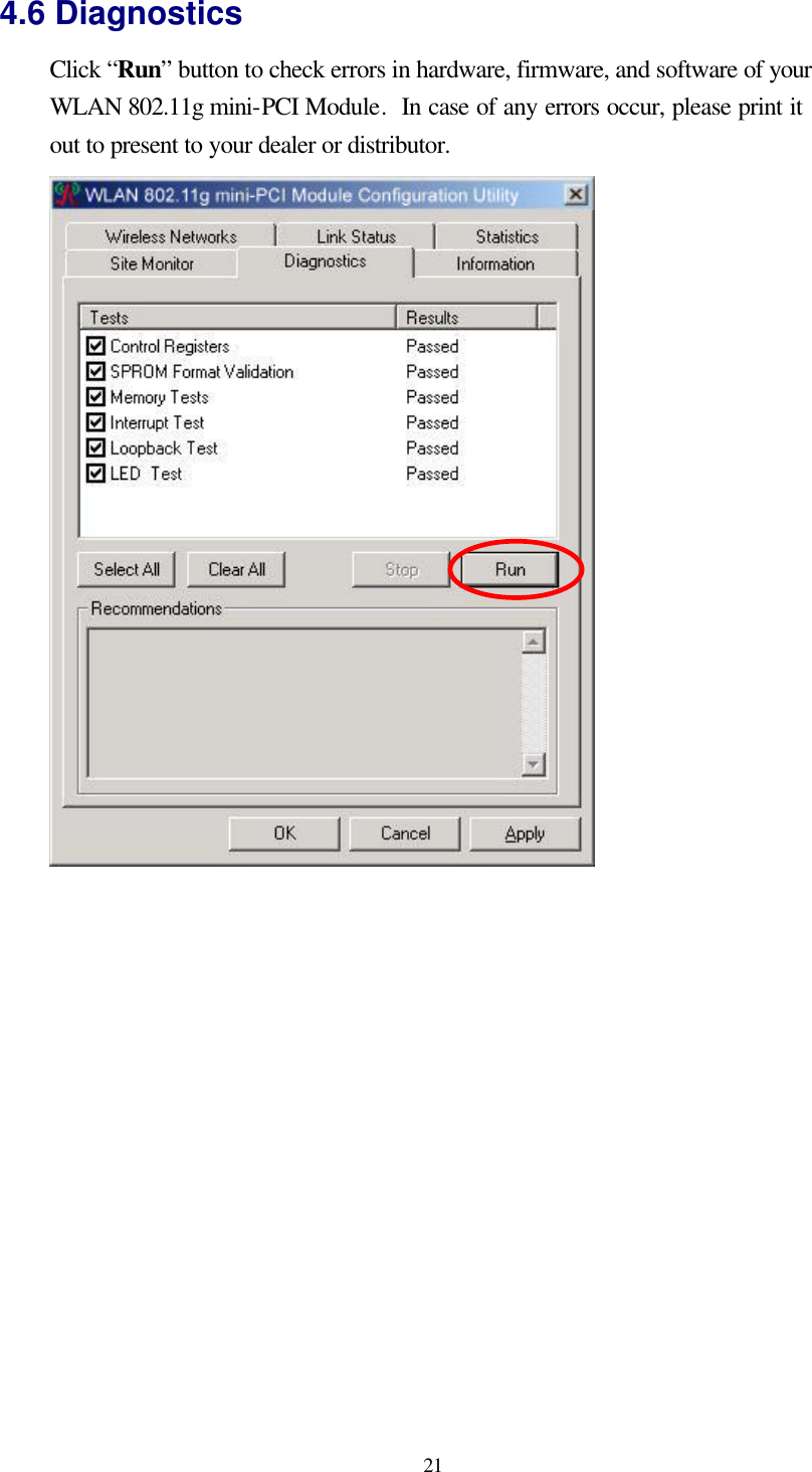  21 4.6 Diagnostics Click “Run” button to check errors in hardware, firmware, and software of your WLAN 802.11g mini-PCI Module.  In case of any errors occur, please print it out to present to your dealer or distributor.       