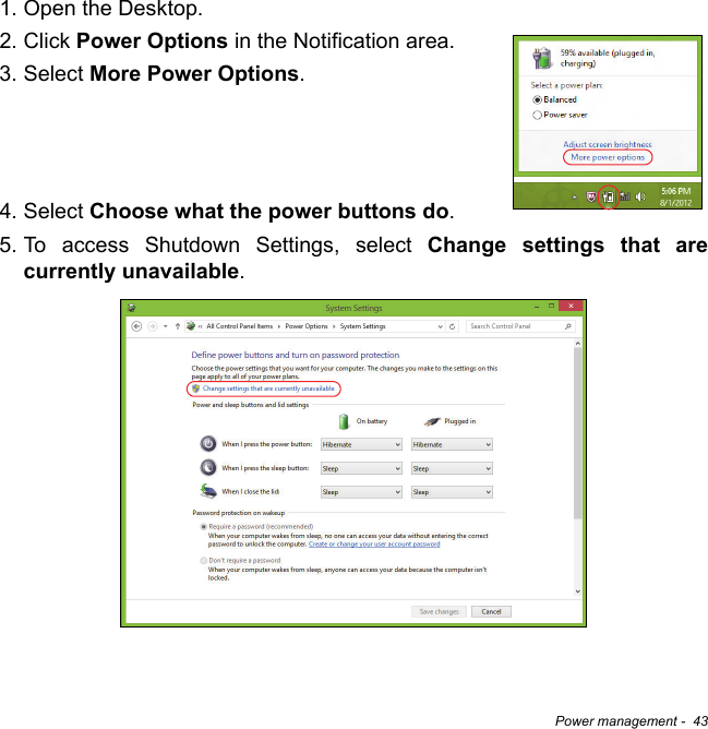 Power management -  431. Open the Desktop.2. Click Power Options in the Notification area.3. Select More Power Options.    4. Select Choose what the power buttons do.5. To access Shutdown Settings, select Change settings that are currently unavailable.