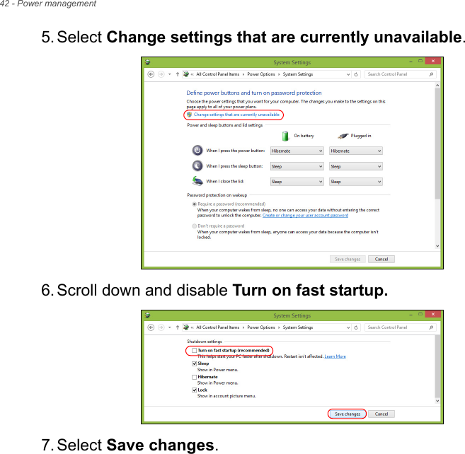 42 - Power management5. Select Change settings that are currently unavailable. 6. Scroll down and disable Turn on fast startup. 7. Select Save changes.