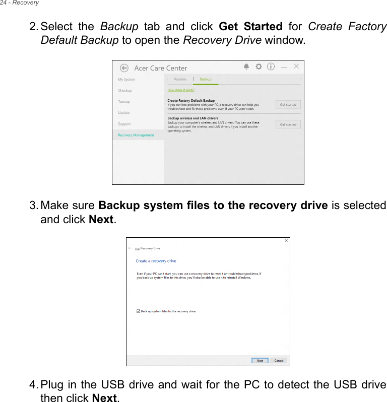 24 - Recovery2. Select the Backup tab and click Get Started for Create Factory Default Backup to open the Recovery Drive window.      3. Make sure Backup system files to the recovery drive is selected and click Next.  4. Plug in the USB drive and wait for the PC to detect the USB drive then click Next.