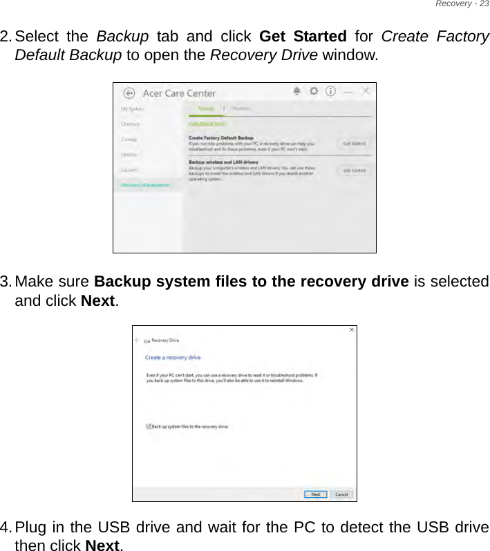 Recovery - 232.Select the Backup tab and click Get Started for Create Factory Default Backup to open the Recovery Drive window.      3.Make sure Backup system files to the recovery drive is selected and click Next.  4.Plug in the USB drive and wait for the PC to detect the USB drive then click Next.