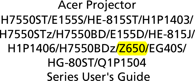 Acer ProjectorH7550ST/E155S/HE-815ST/H1P1403/H7550STz/H7550BD/E155D/HE-815J/H1P1406/H7550BDz/Z650/EG40S/HG-80ST/Q1P1504 Series User&apos;s Guide