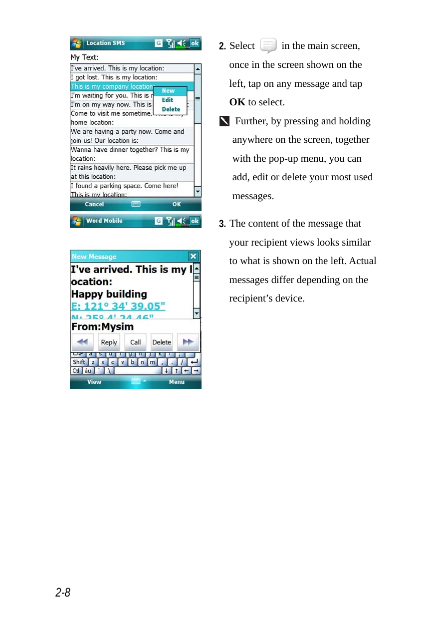  2-8  2. Select    in the main screen, once in the screen shown on the left, tap on any message and tap OK to select.   Further, by pressing and holding anywhere on the screen, together with the pop-up menu, you can add, edit or delete your most used messages.  3. The content of the message that your recipient views looks similar to what is shown on the left. Actual messages differ depending on the recipient’s device.  