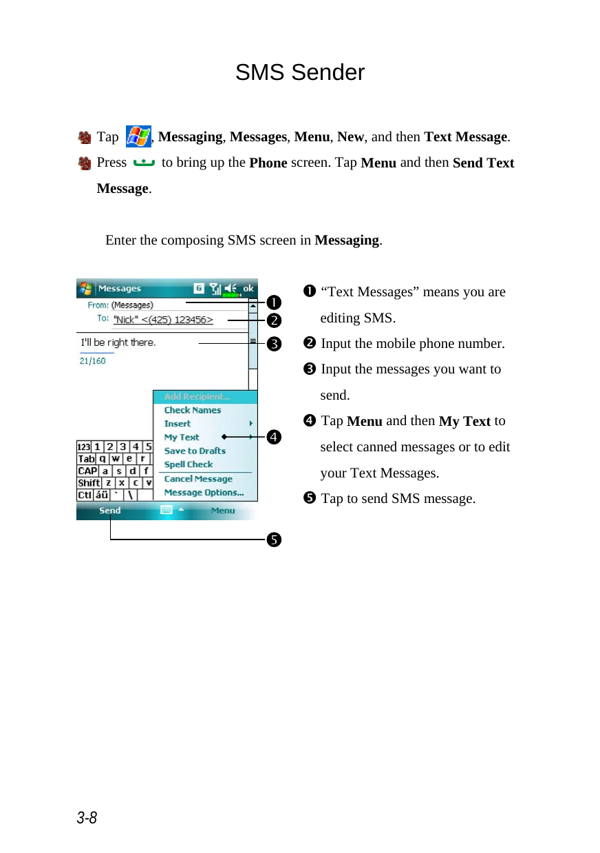  3-8 SMS Sender   Tap  , Messaging, Messages, Menu, New, and then Text Message.  Press    to bring up the Phone screen. Tap Menu and then Send Text Message.  Enter the composing SMS screen in Messaging.   n “Text Messages” means you are editing SMS. o Input the mobile phone number. p Input the messages you want to send. q Tap Menu and then My Text to select canned messages or to edit your Text Messages. r Tap to send SMS message.    nqpro