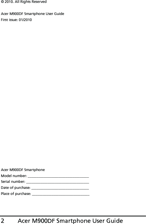 Acer M900DF Smartphone User Guide2© 2010. All Rights ReservedAcer M900DF Smartphone User GuideFirst issue: 01/2010Acer M900DF SmartphoneModel number: __________________________________Serial number: ___________________________________Date of purchase: ________________________________Place of purchase: ________________________________