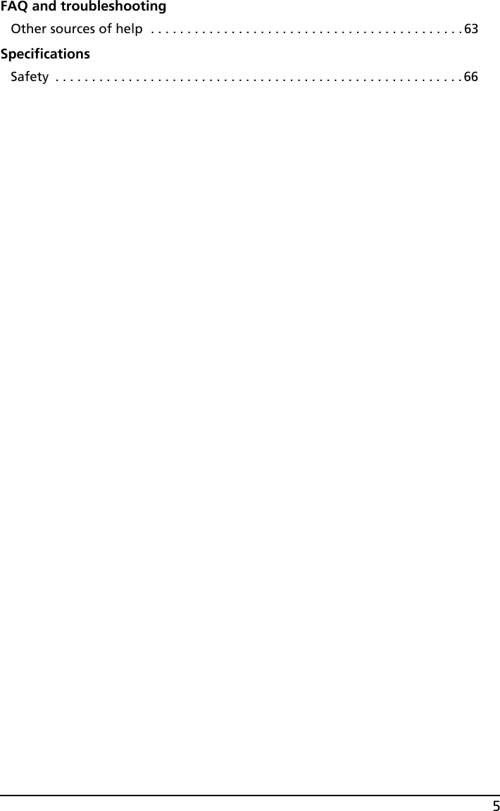 5FAQ and troubleshootingOther sources of help  . . . . . . . . . . . . . . . . . . . . . . . . . . . . . . . . . . . . . . . . . . . 63SpecificationsSafety  . . . . . . . . . . . . . . . . . . . . . . . . . . . . . . . . . . . . . . . . . . . . . . . . . . . . . . . . 66