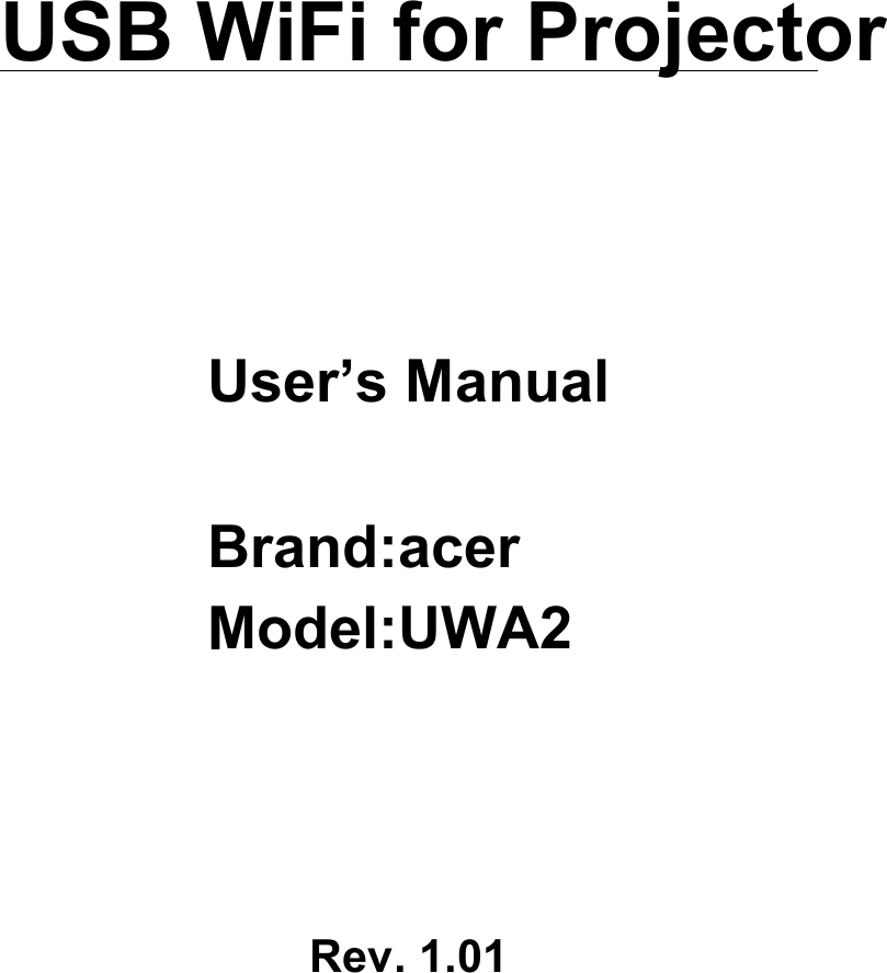   USB WiFi for Projector   User’s Manual  lBrand:acer Model:UWA2      Rev. 1.01 