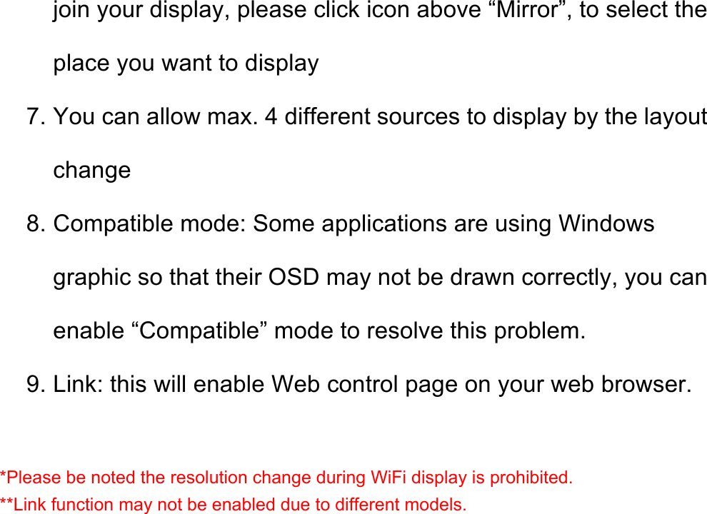 join your display, please click icon above “Mirror”, to select the place you want to display   7. You can allow max. 4 different sources to display by the layout change 8. Compatible mode: Some applications are using Windows graphic so that their OSD may not be drawn correctly, you can enable “Compatible” mode to resolve this problem. 9. Link: this will enable Web control page on your web browser.  *Please be noted the resolution change during WiFi display is prohibited. **Link function may not be enabled due to different models. 