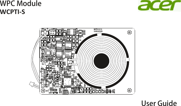 User GuideWPC ModuleWCPTI-SRDCHRGPDC4C5TP11JP2M8M6LED4R8RTVQRSDARSCLRQPDRGPUCSDACSCLCPA2TP10TP2TP9TP4TP5JP1OSCM3DVQRVQ2RVQ1RSINPRSINLC2TP8CDC2CDC1COM-CHVINRQOUT2RQOUT1CAIN0TP13TP15U3M4RLD1CAIN1TP16TP18M10U2RHD1CAPD1MOS_L2RS1RS2M7CADP4CADP3M1M5RCOILL2CCOILV2RQIN1RQIN2RCOILLRCOILHRREFH2RREFH1RREFHTUOXCTR CSORCOSC1CPACOSC2U1CBOOT2RTVINCVIN1CV33BCV33ATP1TP6MOS_L1MOS_H2MOS_H1 M9DTVINCADP2RVIN2RVIN3CBOOT1RH1CQOUT2RADCDCOILRPPHRPPGRPPENCADP5TP7M2RVIN18++2+40+BAEGND+CADCBDE15-KS3-051001WCPTI-S V:1.0RLED2RLED3RLED1CREFH1TP3TP12TP21TP20TP19C8C9CCLMPCADCRCLMPRVDLRVDL2MPCCOILVRVDHRL1RLD2RHD2CS1CS2CS3RH2RL2RSOUTU4CSINCSOUTCQOUT1DCLMP+