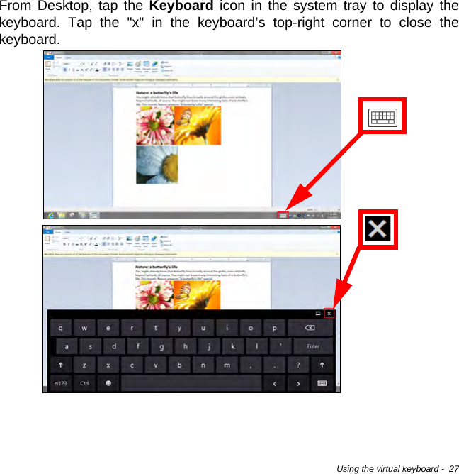 Using the virtual keyboard -  27From Desktop, tap the Keyboard icon in the system tray to display the keyboard. Tap the &quot;x&quot; in the keyboard’s top-right corner to close the keyboard. 