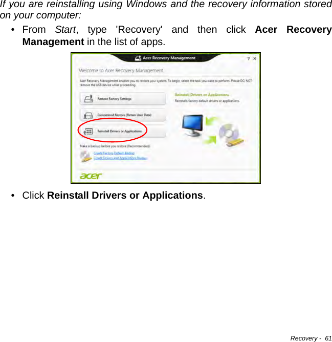 Recovery -  61If you are reinstalling using Windows and the recovery information stored on your computer:•From Start, type &apos;Recovery&apos; and then click Acer Recovery Management in the list of apps.• Click Reinstall Drivers or Applications. 