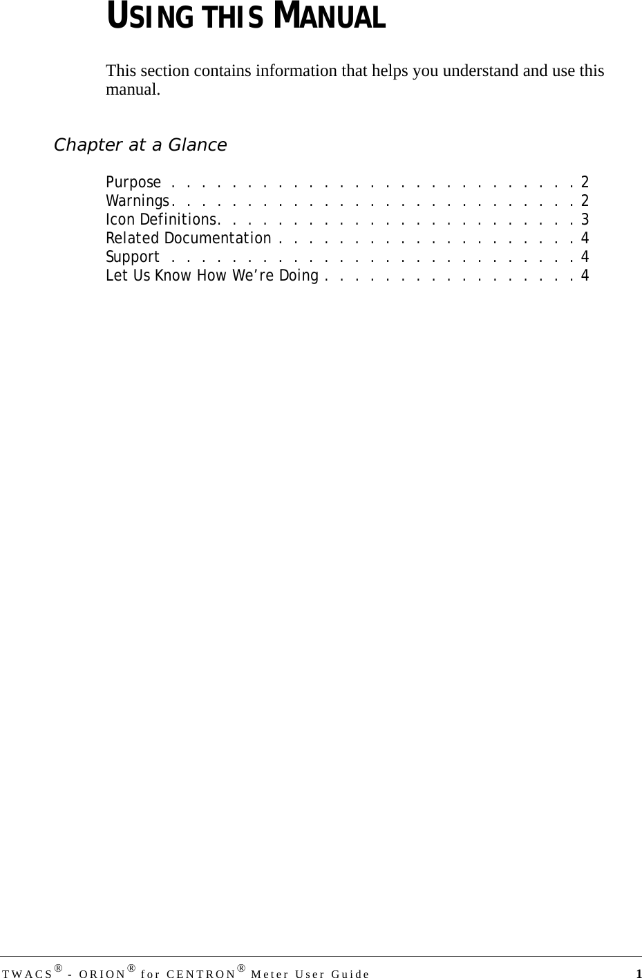 TWACS® - ORION® for CENTRON® Meter User Guide 1USING THIS MANUALThis section contains information that helps you understand and use this manual.Chapter at a GlancePurpose  .  .  .  .  .  .  .  .  .  .  .  .  .  .  .  .  .  .  .  .  .  .  .  .  .  .  . 2Warnings.  .  .  .  .  .  .  .  .  .  .  .  .  .  .  .  .  .  .  .  .  .  .  .  .  .  . 2Icon Definitions.  .  .  .  .  .  .  .  .  .  .  .  .  .  .  .  .  .  .  .  .  .  .  . 3Related Documentation .  .  .  .  .  .  .  .  .  .  .  .  .  .  .  .  .  .  .  . 4Support  .  .  .  .  .  .  .  .  .  .  .  .  .  .  .  .  .  .  .  .  .  .  .  .  .  .  . 4Let Us Know How We’re Doing .  .  .  .  .  .  .  .  .  .  .  .  .  .  .  .  . 4