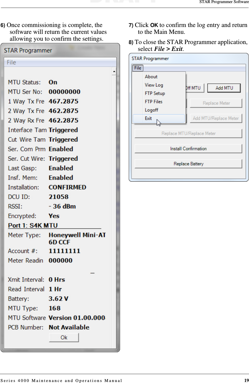 STAR Programmer SoftwareSeries 4000 Maintenance and Operations Manual 196) Once commissioning is complete, the software will return the current values allowing you to confirm the settings.7) Click OK to confirm the log entry and return to the Main Menu.8) To close the STAR Programmer application, select File &gt; Exit.DRAFT