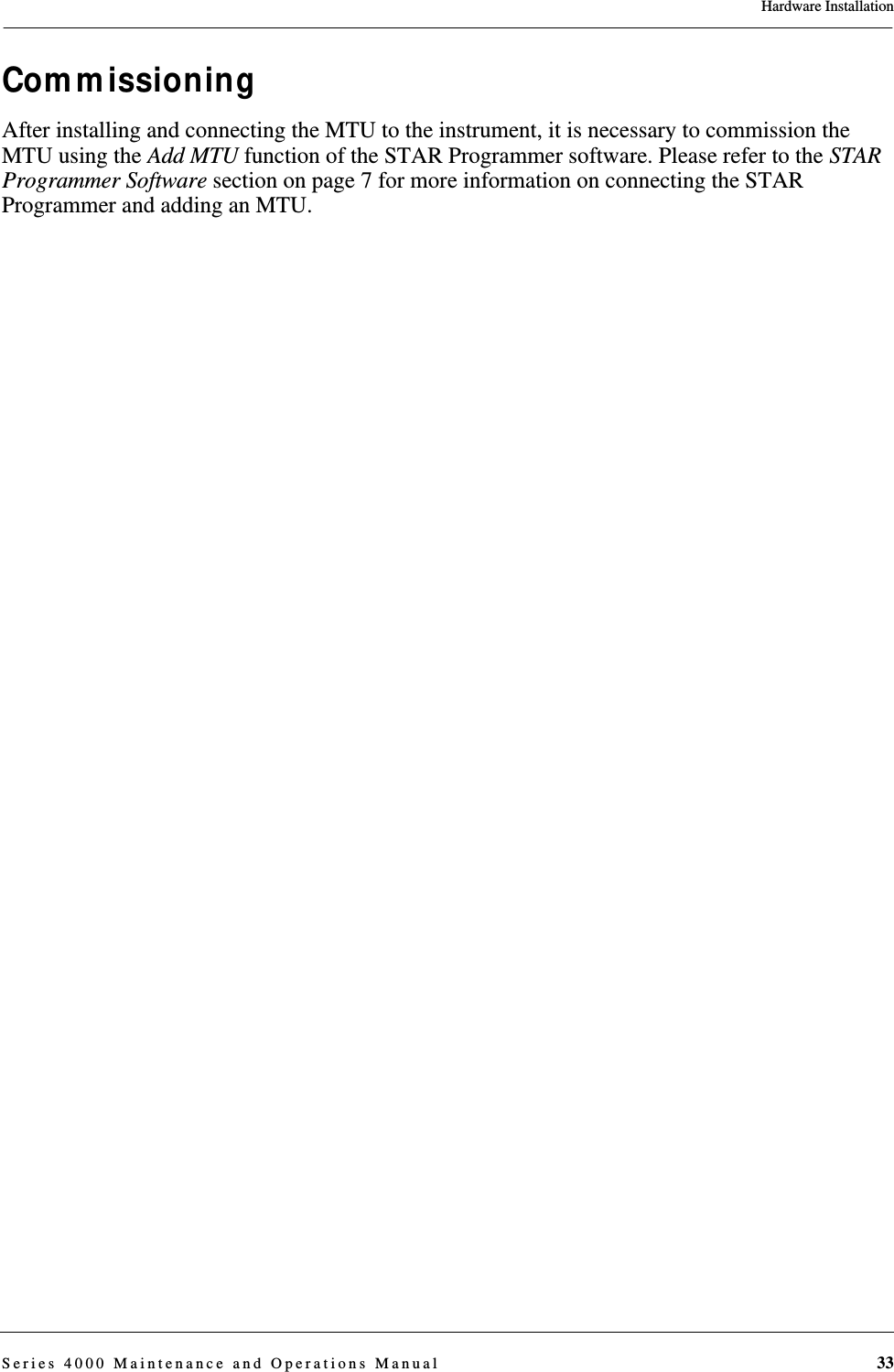Hardware InstallationSeries 4000 Maintenance and Operations Manual 33CommissioningAfter installing and connecting the MTU to the instrument, it is necessary to commission the MTU using the Add MTU function of the STAR Programmer software. Please refer to the STAR Programmer Software section on page 7 for more information on connecting the STAR Programmer and adding an MTU.DRAFT