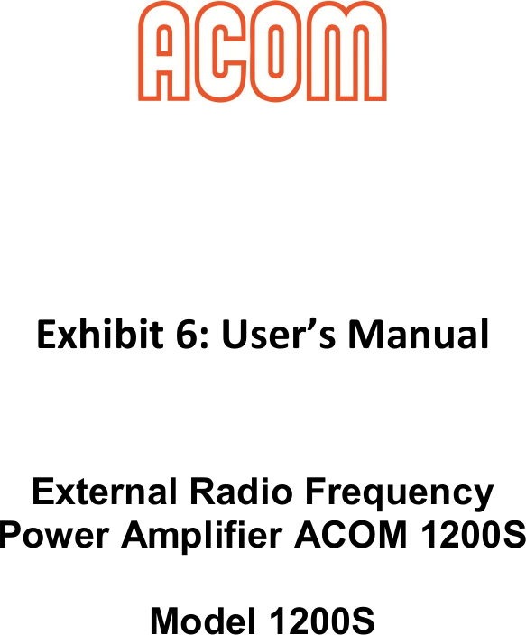               Exhibit 6: User’s Manual   External Radio Frequency Power Amplifier ACOM 1200S  Model 1200S                