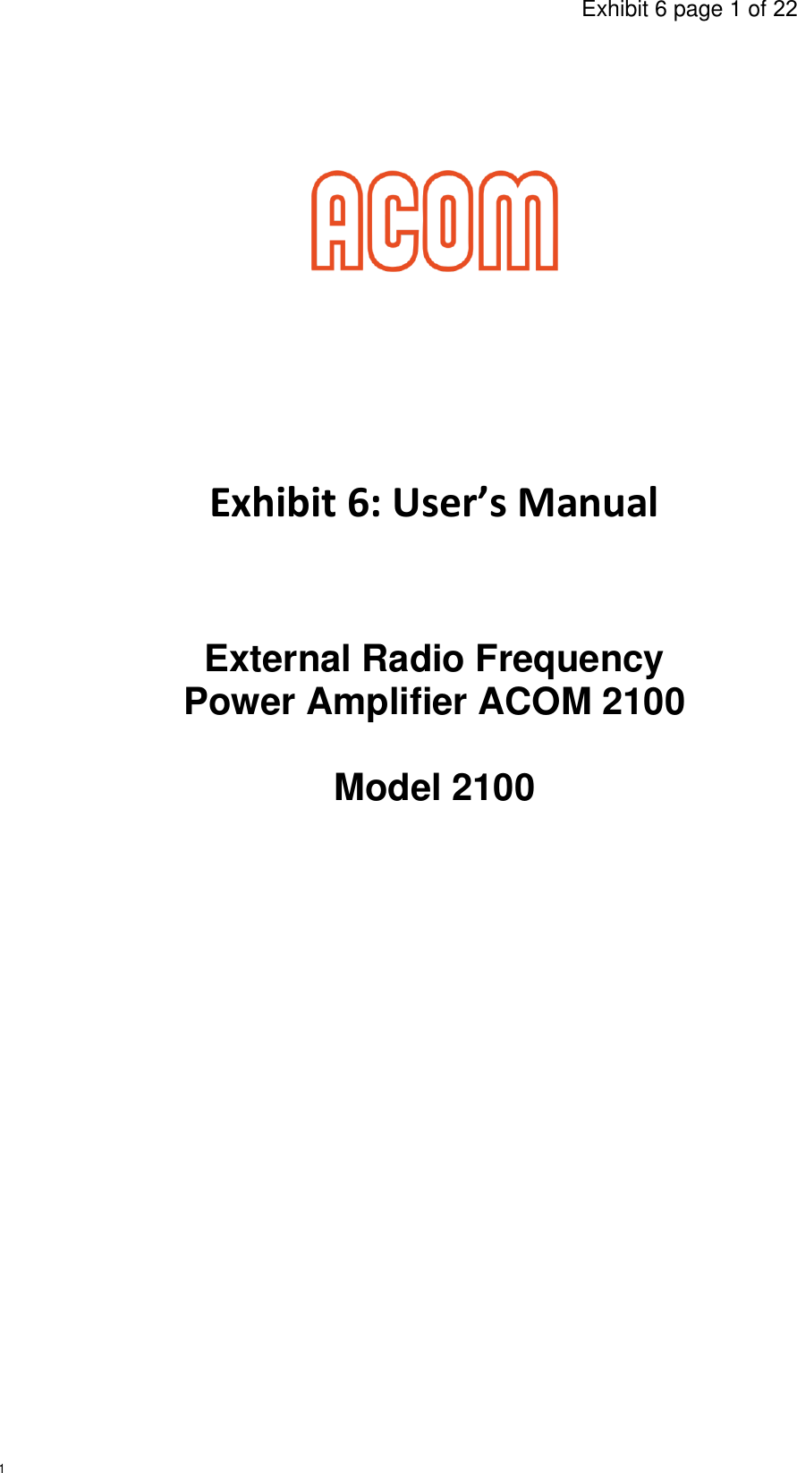                                                                                     Exhibit 6 page 1 of 22 1            Exhibit 6: User’s Manual   External Radio Frequency Power Amplifier ACOM 2100  Model 2100               