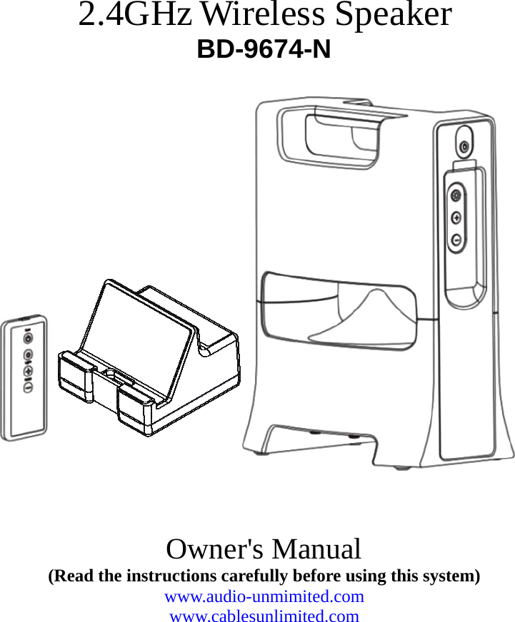      2.4GHz Wireless Speaker   BD-9674-N           Owner&apos;s Manual (Read the instructions carefully before using this system) www.audio-unmimited.com www.cablesunlimited.com    