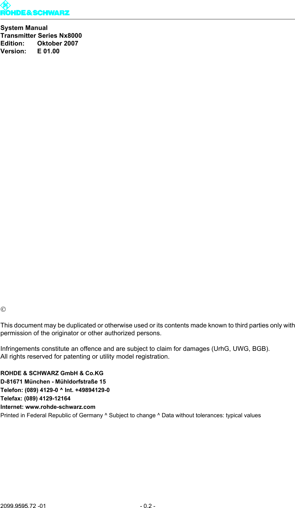 System ManualTransmitter Series Nx8000Edition: Oktober 2007Version: E 01.002099.9595.72 -01 - 0.2 -This document may be duplicated or otherwise used or its contents made known to third parties only withpermission of the originator or other authorized persons.Infringements constitute an offence and are subject to claim for damages (UrhG, UWG, BGB).All rights reserved for patenting or utility model registration.ROHDE &amp; SCHWARZ GmbH &amp; Co.KGD-81671 M&uuml;nchen - M&uuml;hldorfstra&szlig;e 15Telefon: (089) 4129-0 ^ Int. +49894129-0Telefax: (089) 4129-12164Internet: www.rohde-schwarz.comPrinted in Federal Republic of Germany ^ Subject to change ^ Data without tolerances: typical values