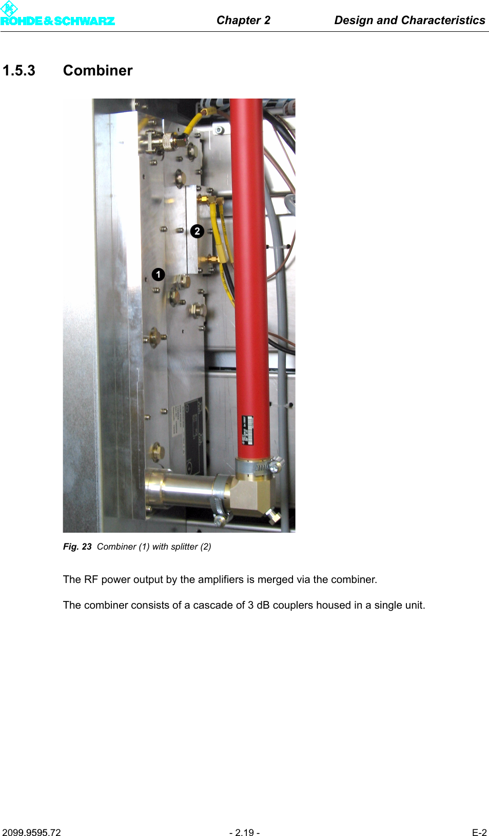 Chapter 2 Design and Characteristics2099.9595.72 - 2.19 - E-21.5.3 CombinerFig. 23 Combiner (1) with splitter (2)The RF power output by the amplifiers is merged via the combiner.The combiner consists of a cascade of 3 dB couplers housed in a single unit.