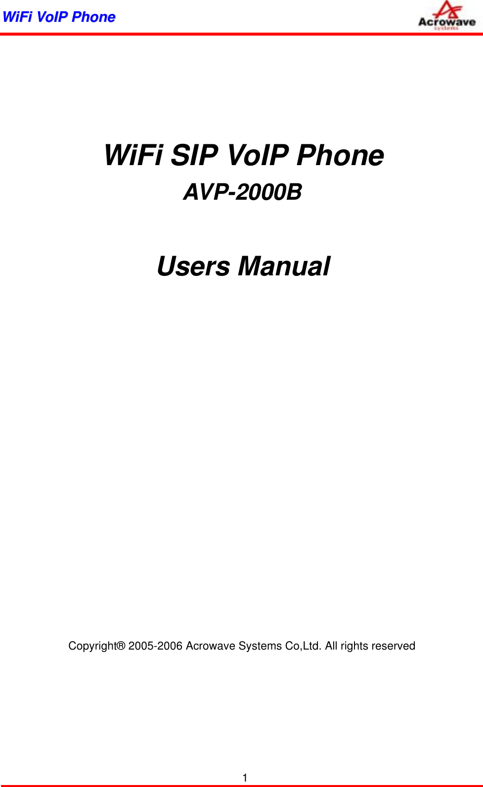 WWiiFFii  VVooIIPP  PPhhoonnee                   WiFi SIP VoIP Phone AVP-2000B   Users Manual                    Copyright® 2005-2006 Acrowave Systems Co,Ltd. All rights reserved   1 